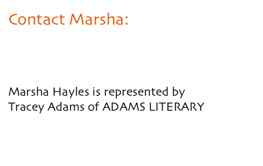 Contact Marsha:&#10;marsha@marshahayles.com&#10; &#10;Marsha Hayles is represented by &#10;Tracey Adams of ADAMS LITERARY &#10;www.adamsliterary.com&#10;