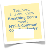 Teachers,&#10;Did you know Breathing Room meets &#10;NYS &amp; Common Core Standards?&#10;Info HERE.